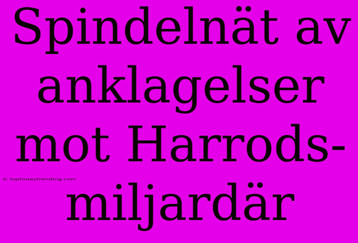 Spindelnät Av Anklagelser Mot Harrods-miljardär