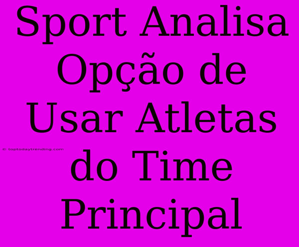 Sport Analisa Opção De Usar Atletas Do Time Principal