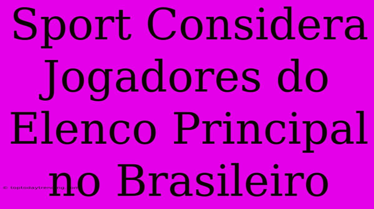 Sport Considera Jogadores Do Elenco Principal No Brasileiro