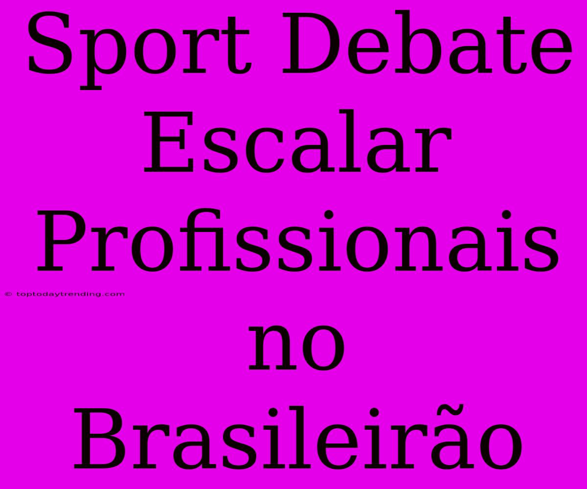 Sport Debate Escalar Profissionais No Brasileirão