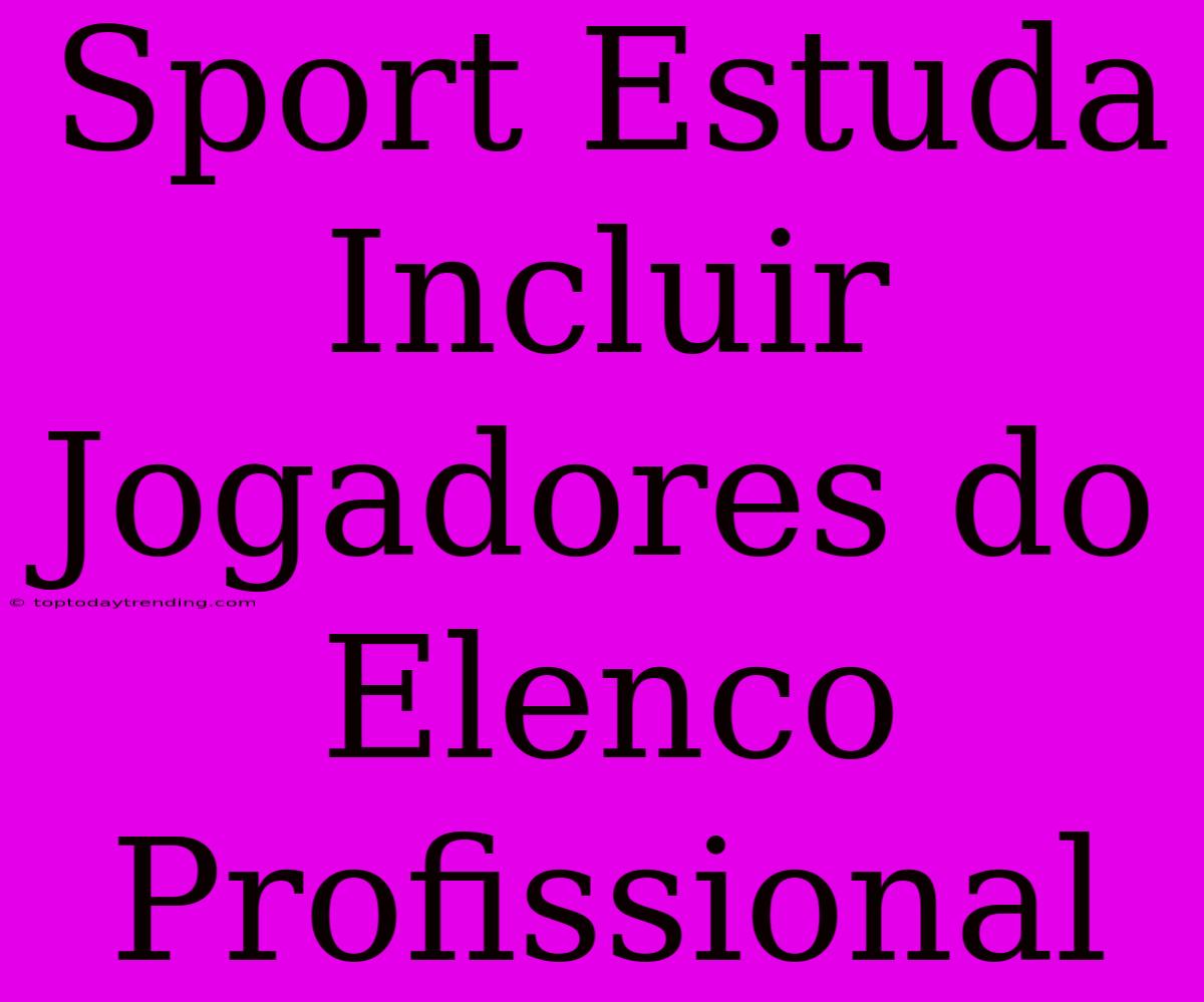 Sport Estuda Incluir Jogadores Do Elenco Profissional