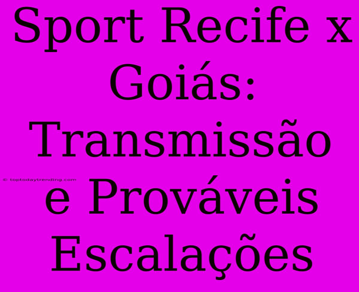 Sport Recife X Goiás: Transmissão E Prováveis Escalações