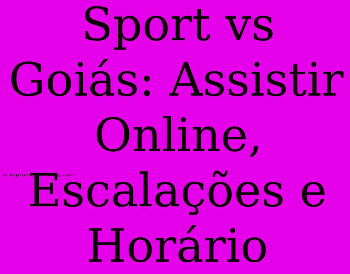 Sport Vs Goiás: Assistir Online, Escalações E Horário