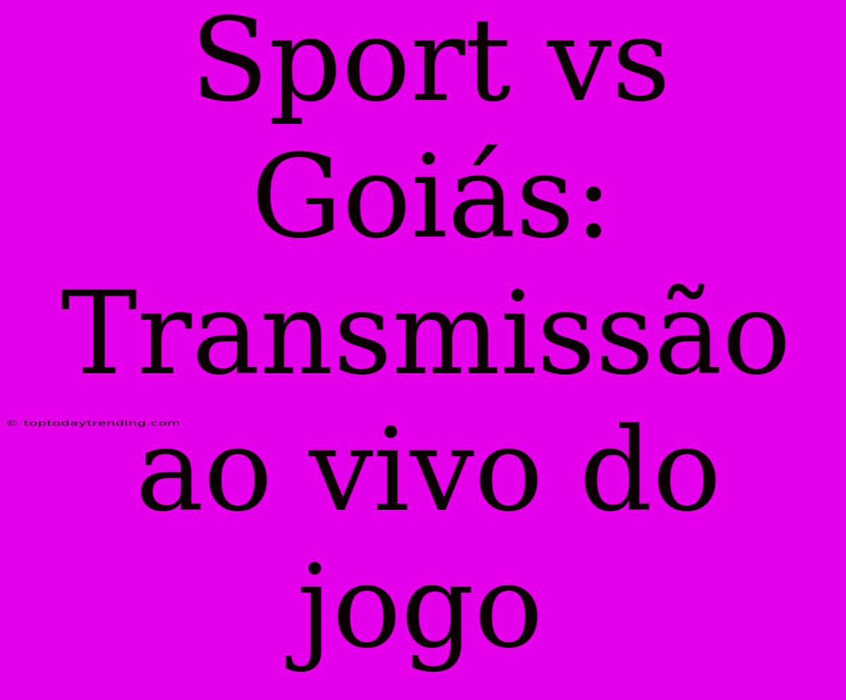 Sport Vs Goiás: Transmissão Ao Vivo Do Jogo