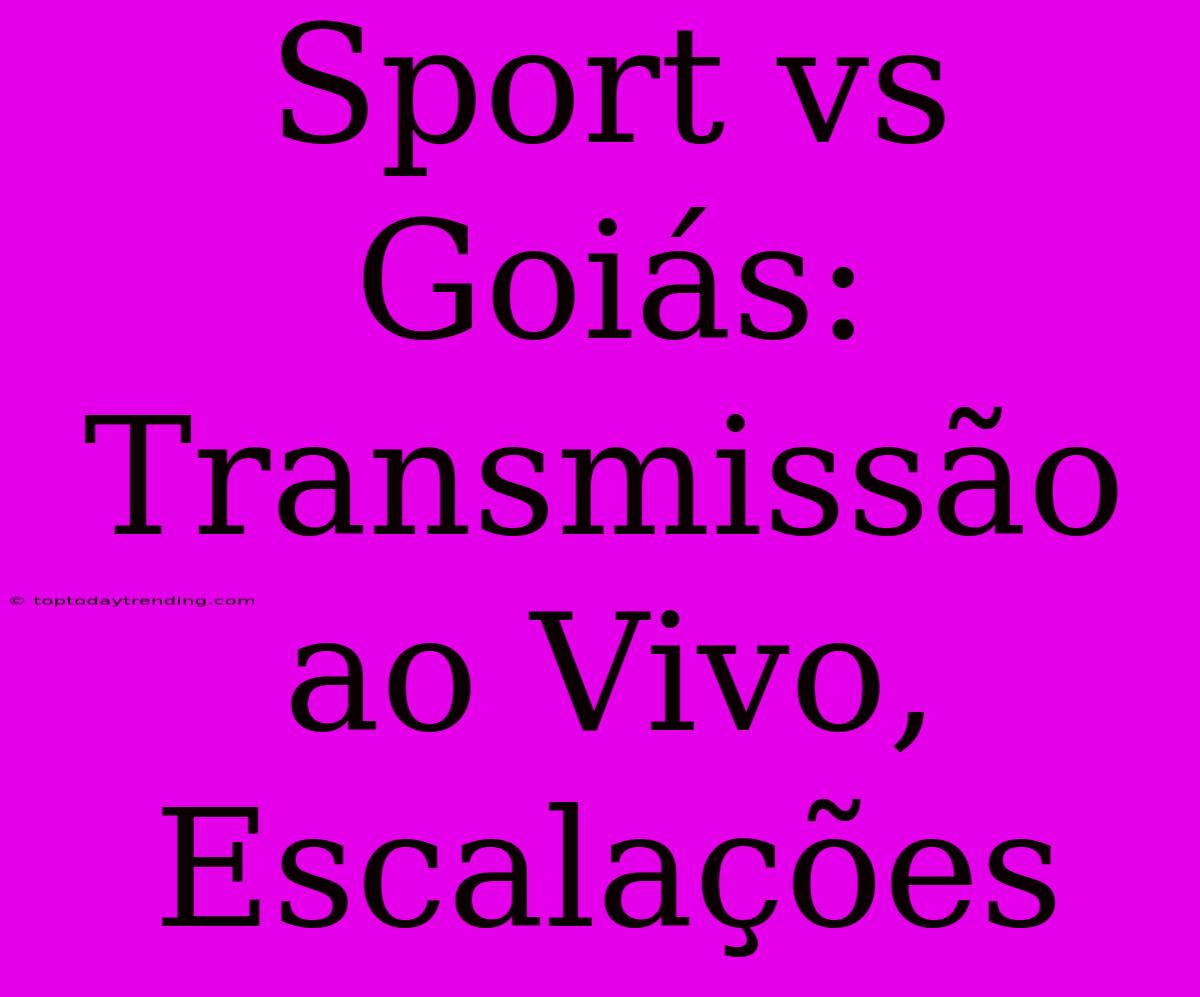 Sport Vs Goiás: Transmissão Ao Vivo, Escalações