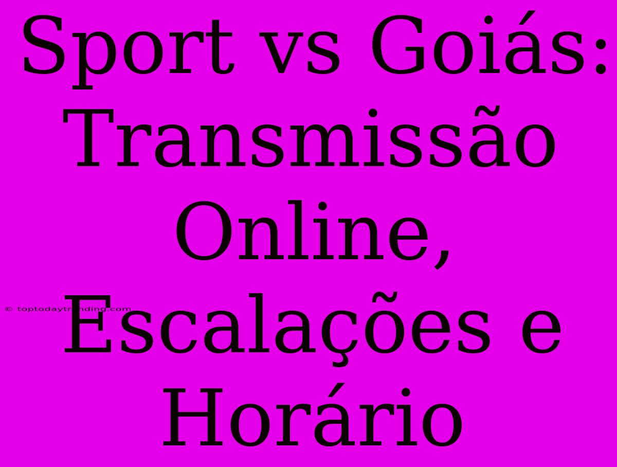 Sport Vs Goiás: Transmissão Online, Escalações E Horário