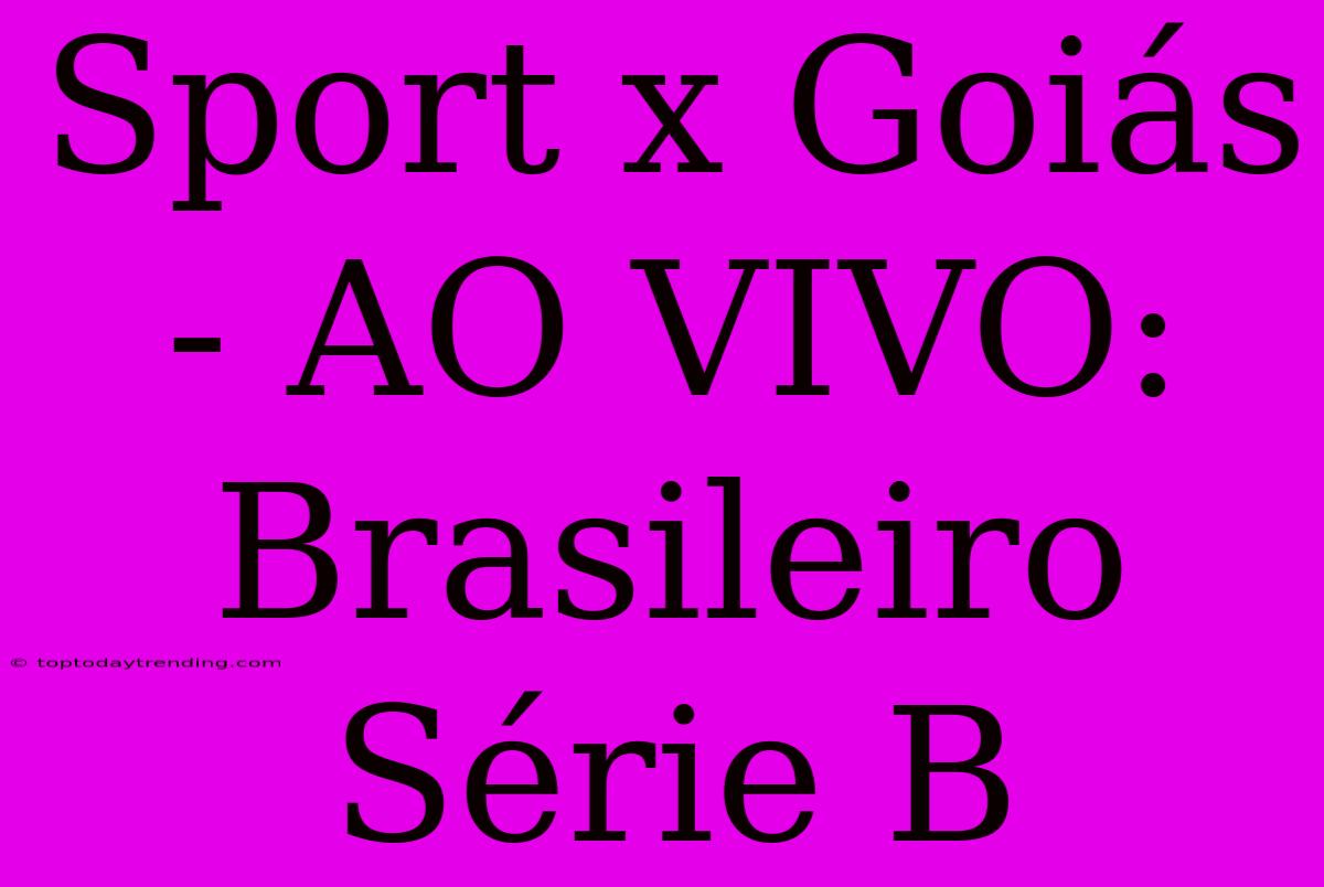 Sport X Goiás - AO VIVO: Brasileiro Série B