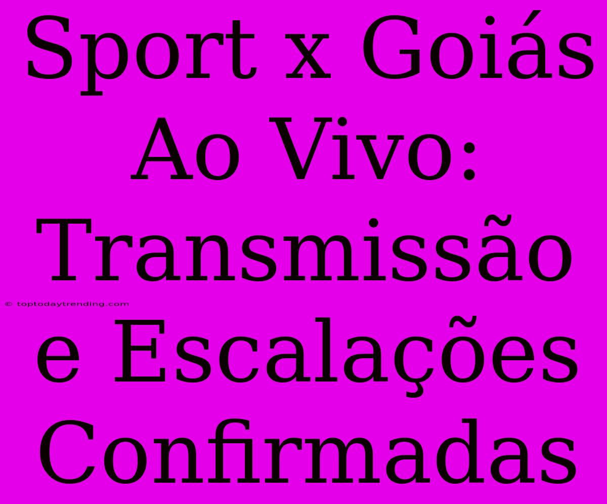 Sport X Goiás Ao Vivo: Transmissão E Escalações Confirmadas