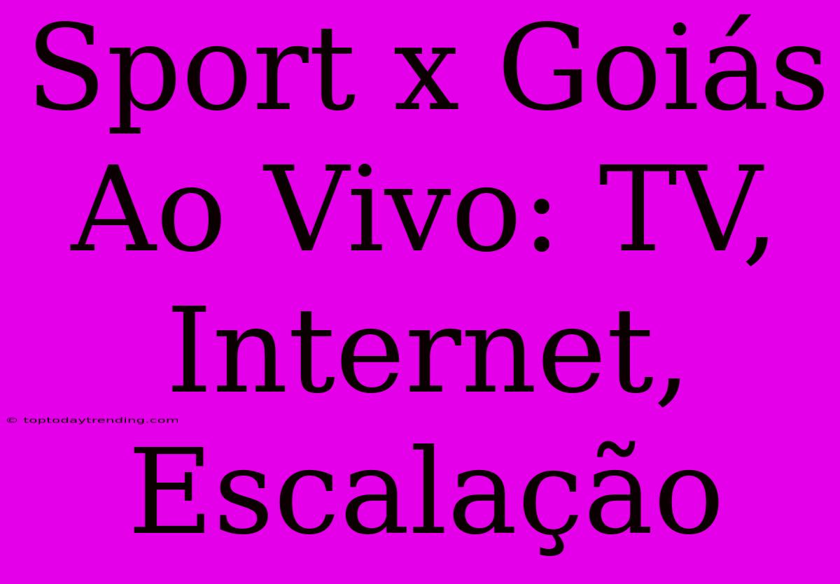 Sport X Goiás Ao Vivo: TV, Internet, Escalação