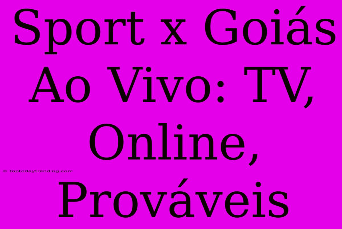 Sport X Goiás Ao Vivo: TV, Online, Prováveis