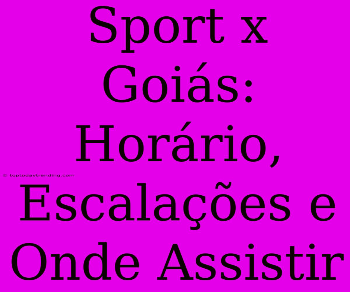 Sport X Goiás: Horário, Escalações E Onde Assistir