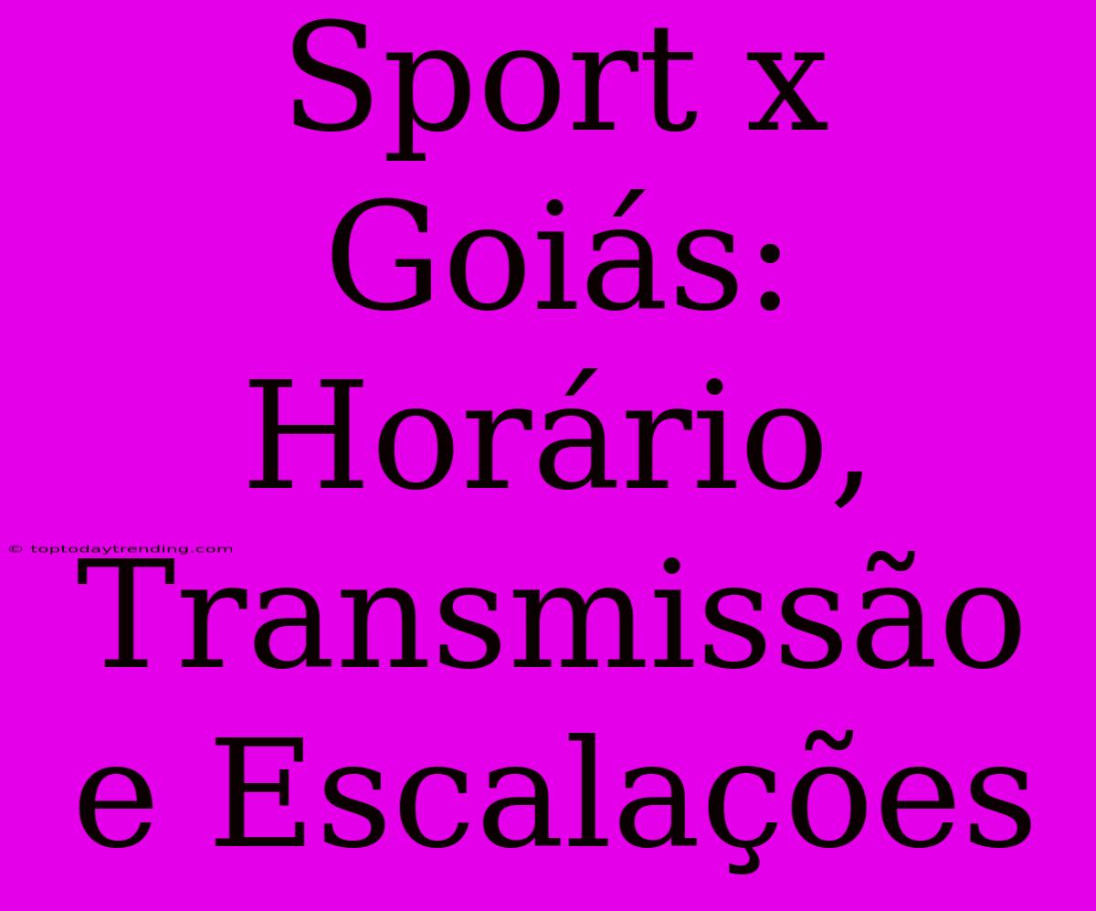 Sport X Goiás: Horário, Transmissão E Escalações