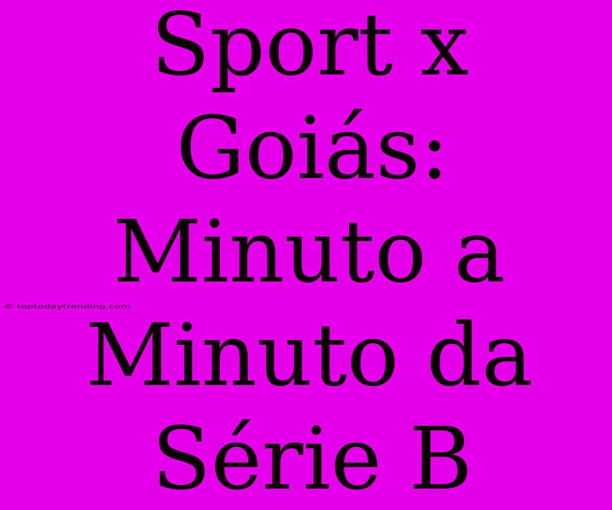 Sport X Goiás: Minuto A Minuto Da Série B