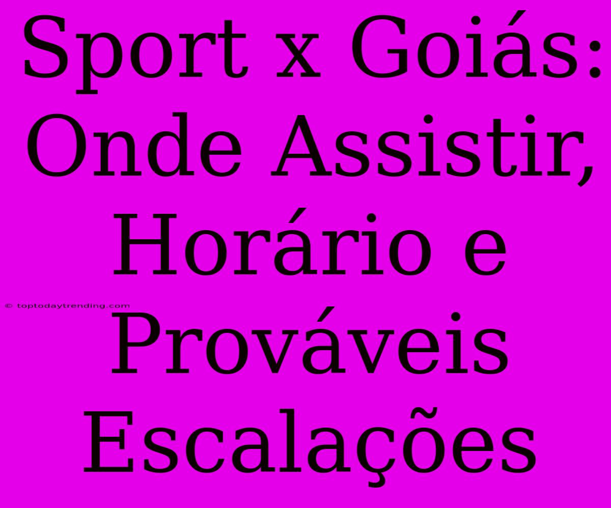 Sport X Goiás: Onde Assistir, Horário E Prováveis Escalações