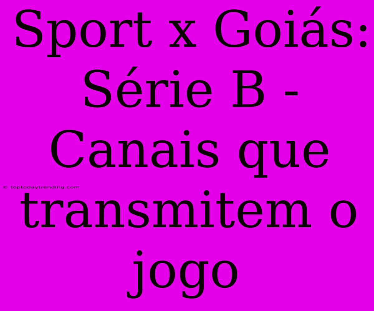 Sport X Goiás: Série B - Canais Que Transmitem O Jogo