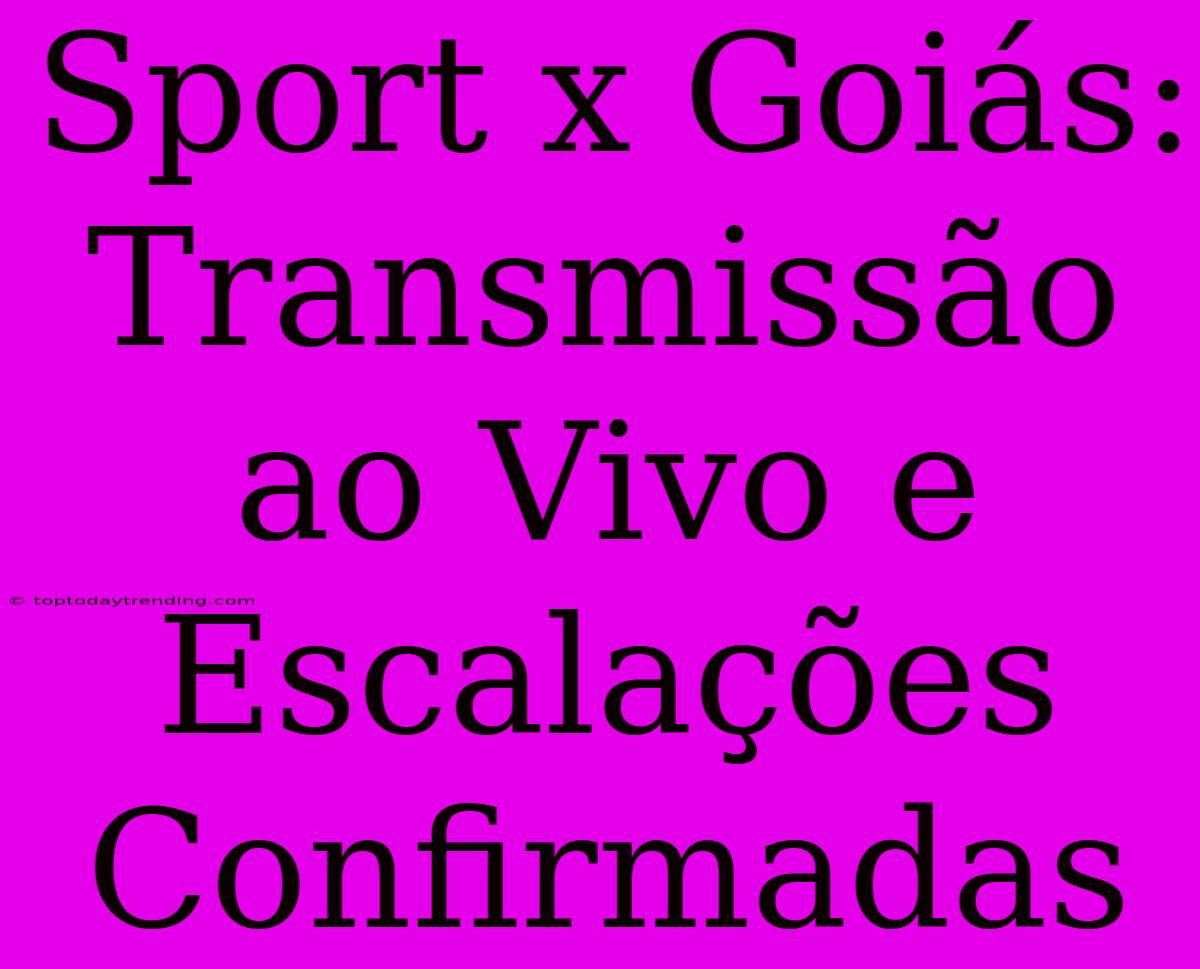 Sport X Goiás: Transmissão Ao Vivo E Escalações Confirmadas