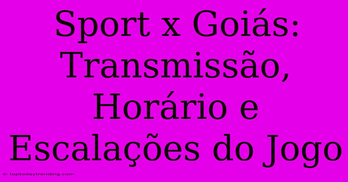 Sport X Goiás: Transmissão, Horário E Escalações Do Jogo