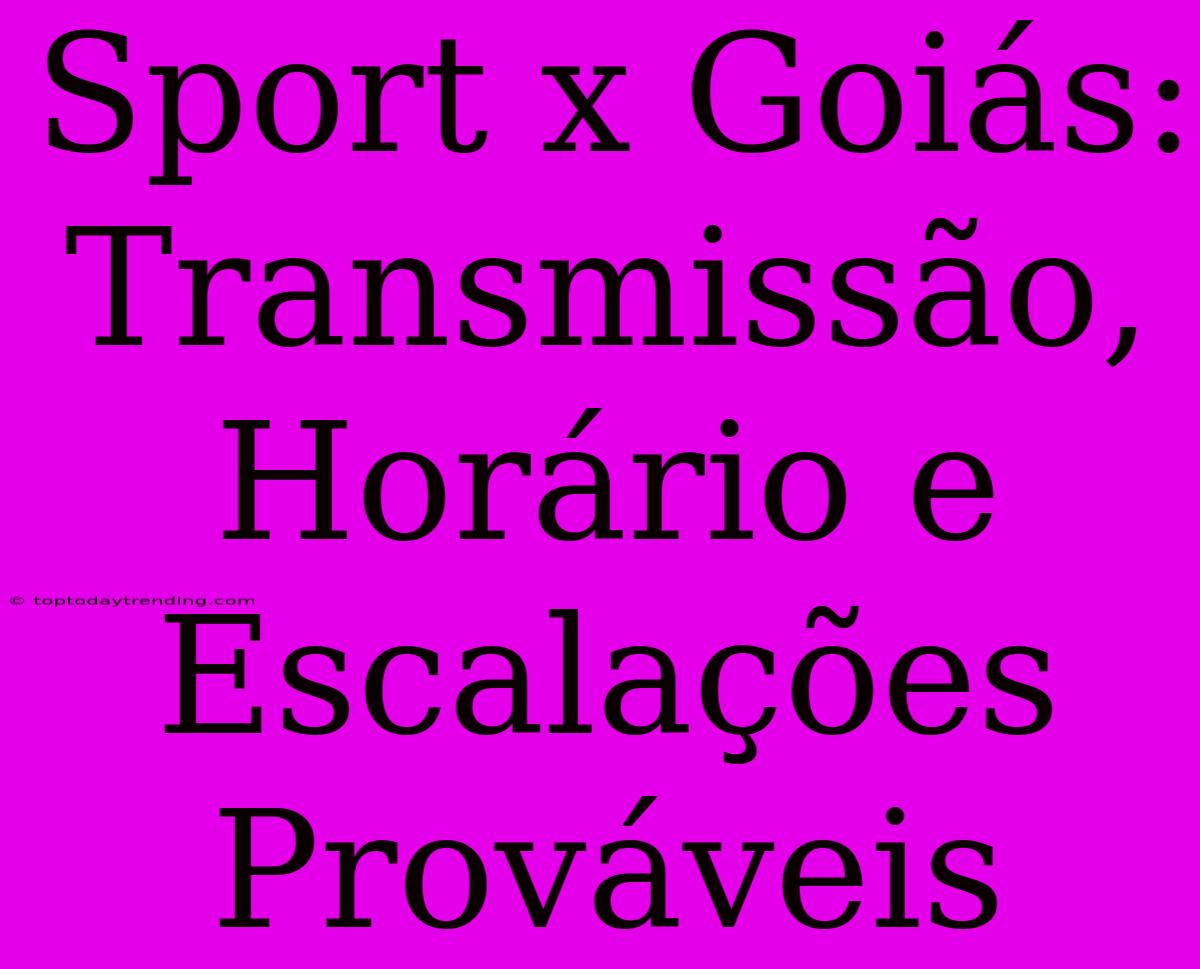 Sport X Goiás: Transmissão, Horário E Escalações Prováveis