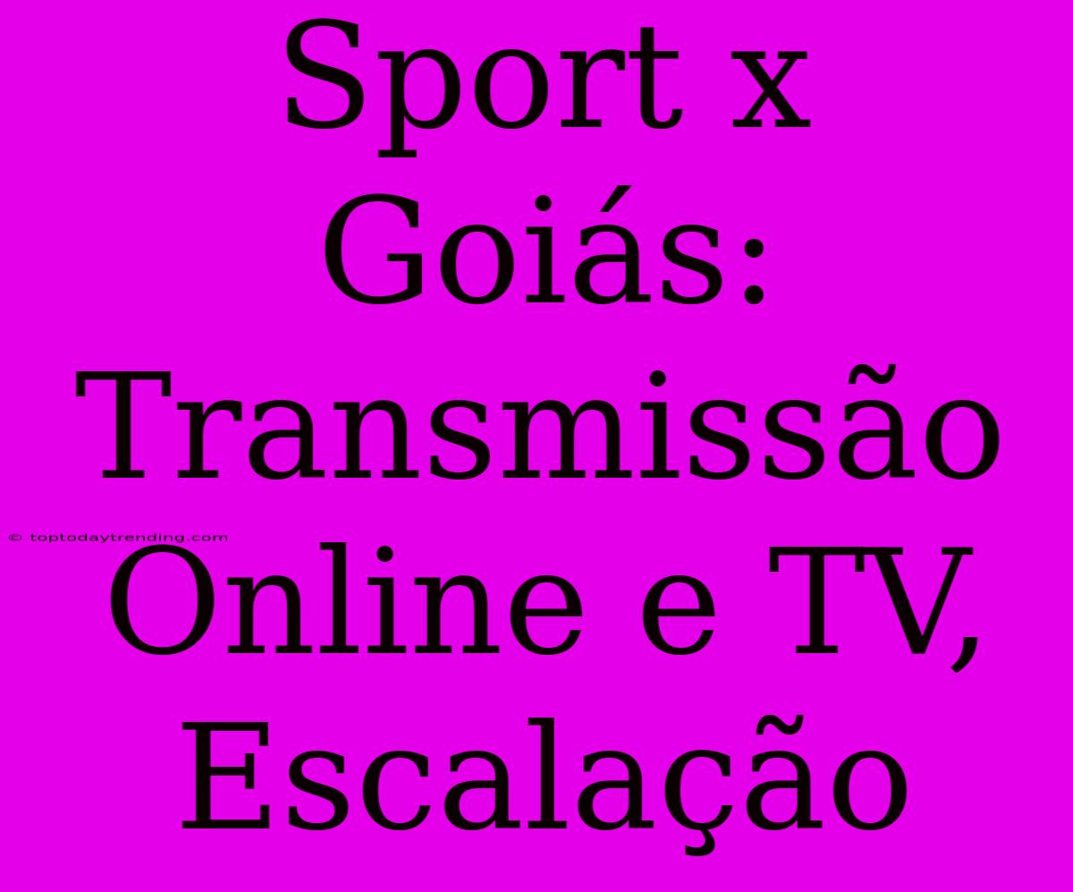 Sport X Goiás: Transmissão Online E TV, Escalação