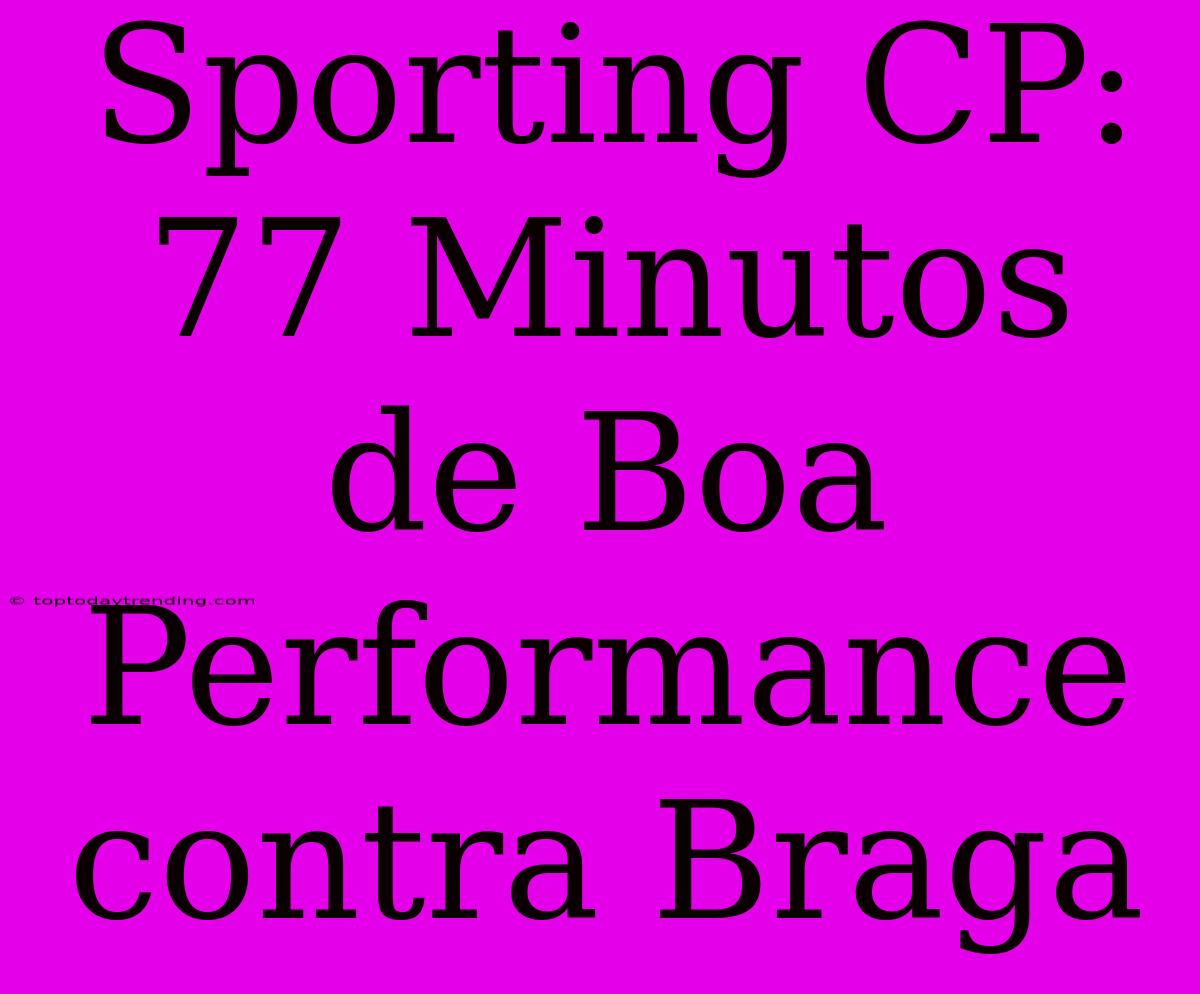 Sporting CP: 77 Minutos De Boa Performance Contra Braga