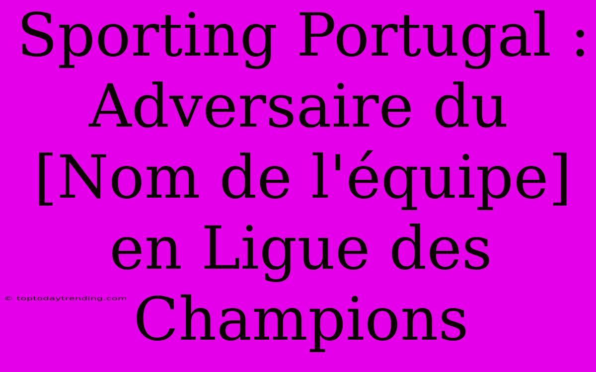 Sporting Portugal : Adversaire Du [Nom De L'équipe] En Ligue Des Champions