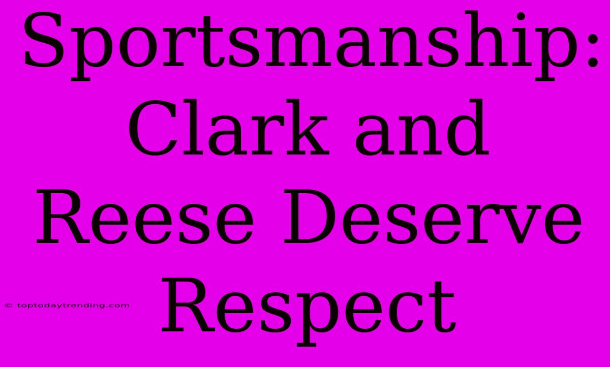 Sportsmanship: Clark And Reese Deserve Respect