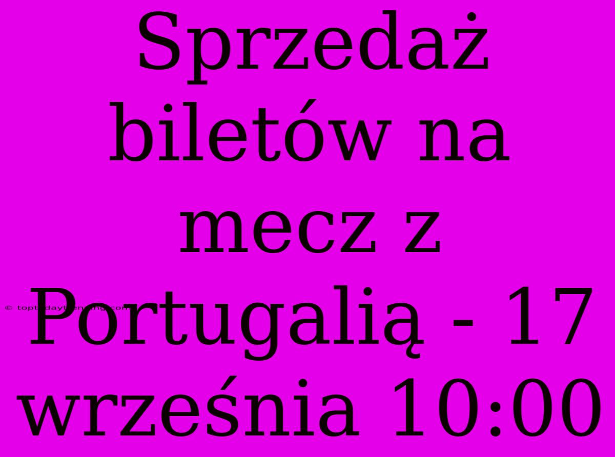 Sprzedaż Biletów Na Mecz Z Portugalią - 17 Września 10:00