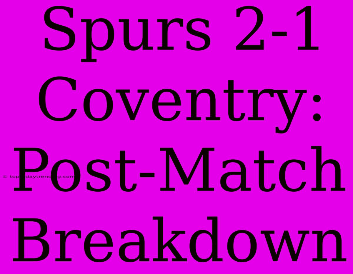 Spurs 2-1 Coventry: Post-Match Breakdown