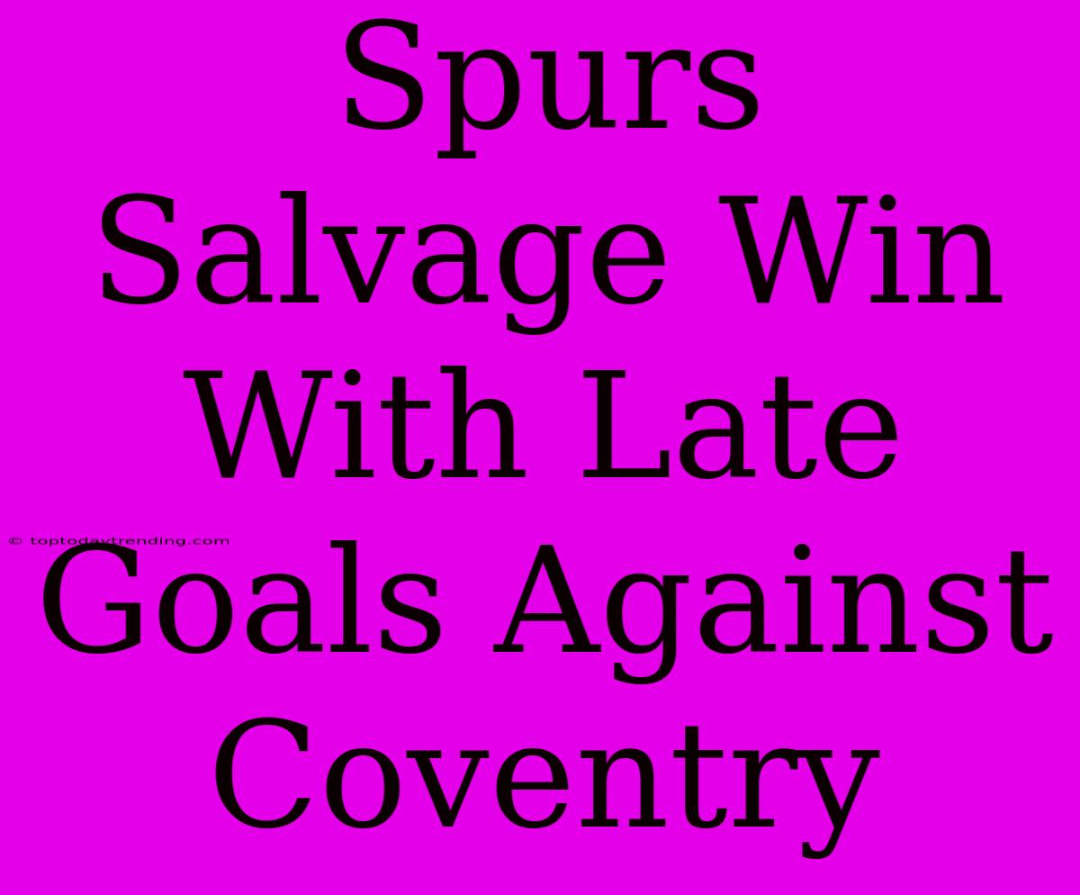 Spurs Salvage Win With Late Goals Against Coventry