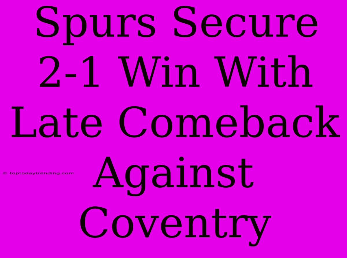 Spurs Secure 2-1 Win With Late Comeback Against Coventry