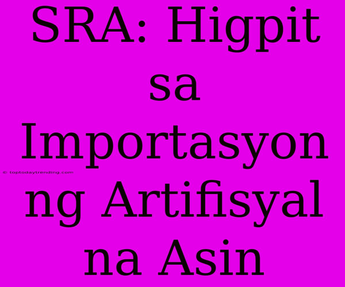 SRA: Higpit Sa Importasyon Ng Artifisyal Na Asin