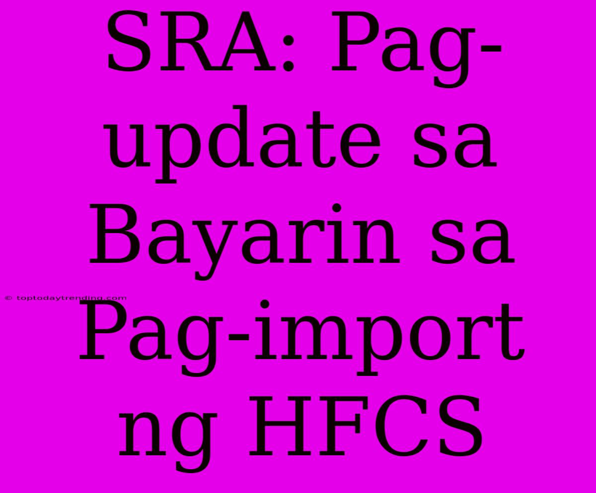 SRA: Pag-update Sa Bayarin Sa Pag-import Ng HFCS