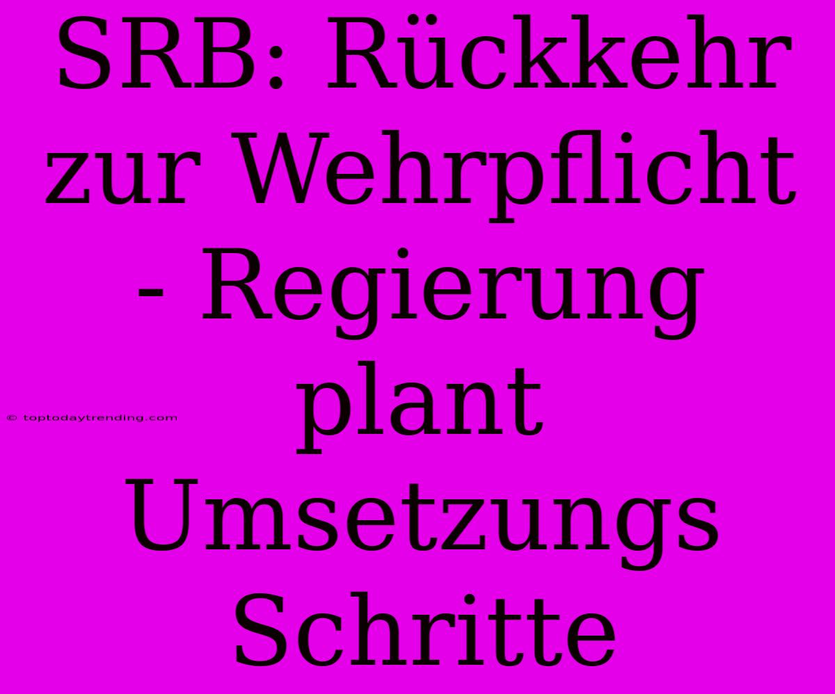 SRB: Rückkehr Zur Wehrpflicht - Regierung Plant Umsetzungs Schritte