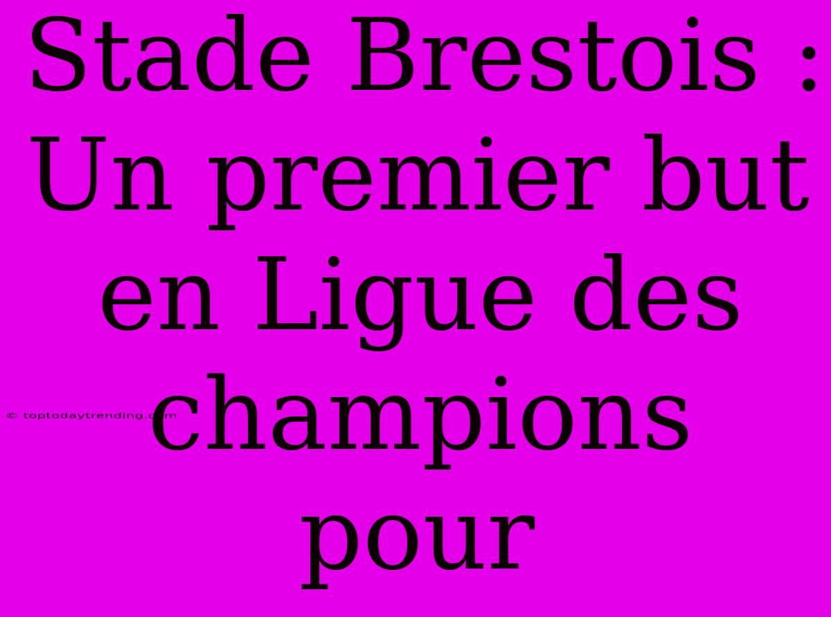 Stade Brestois : Un Premier But En Ligue Des Champions Pour