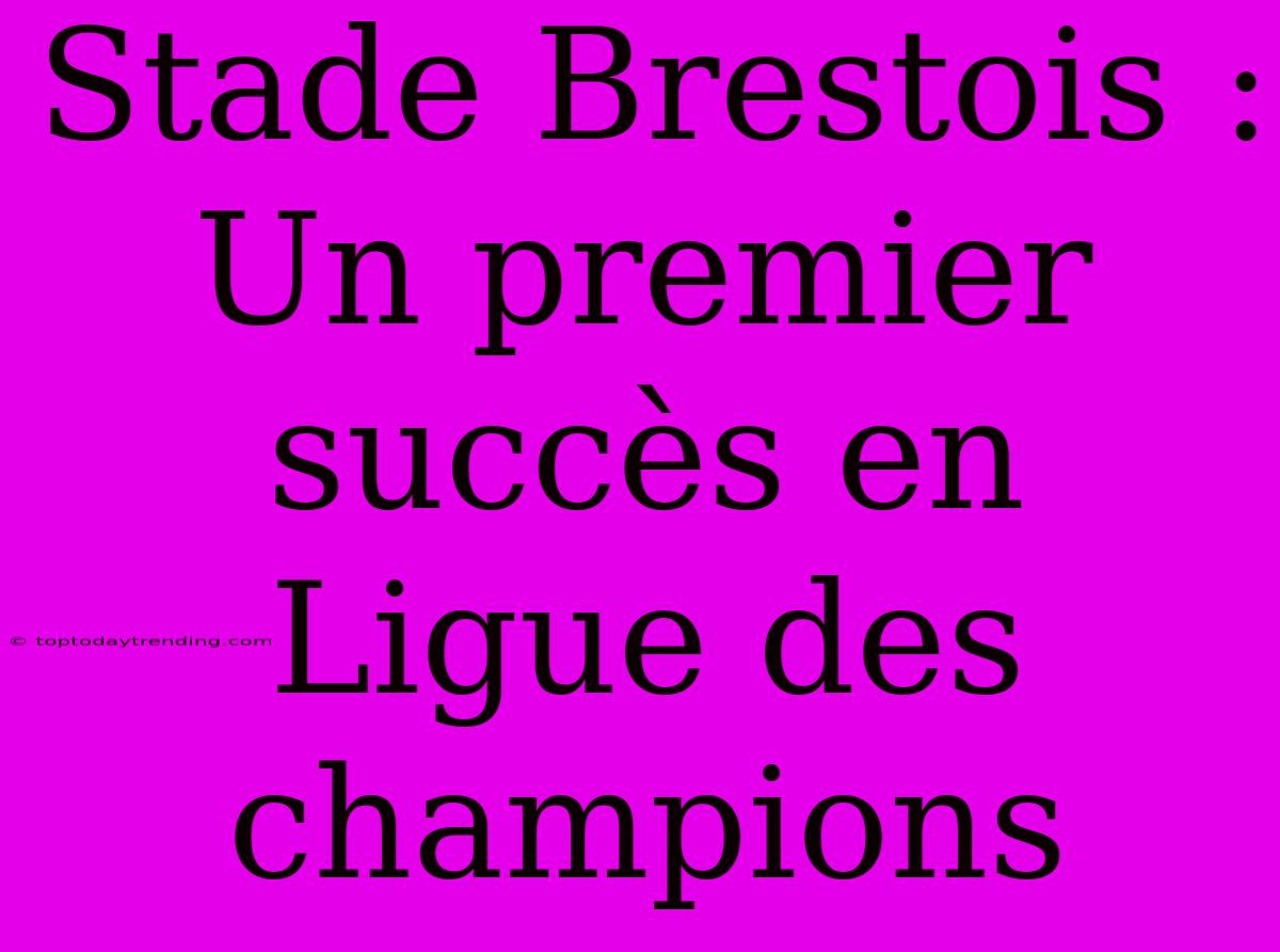 Stade Brestois : Un Premier Succès En Ligue Des Champions