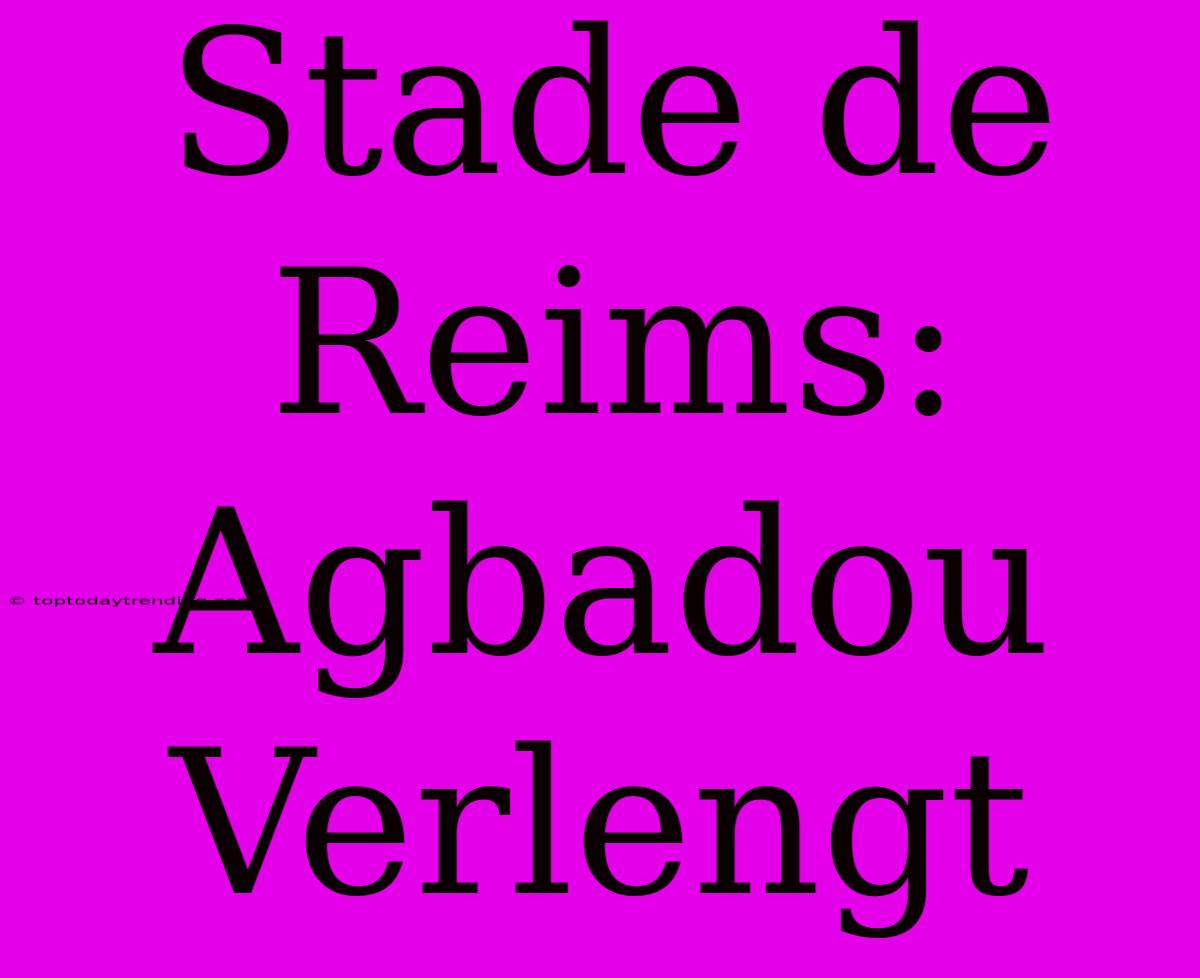 Stade De Reims: Agbadou Verlengt