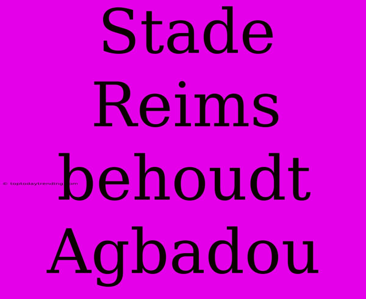 Stade Reims Behoudt Agbadou