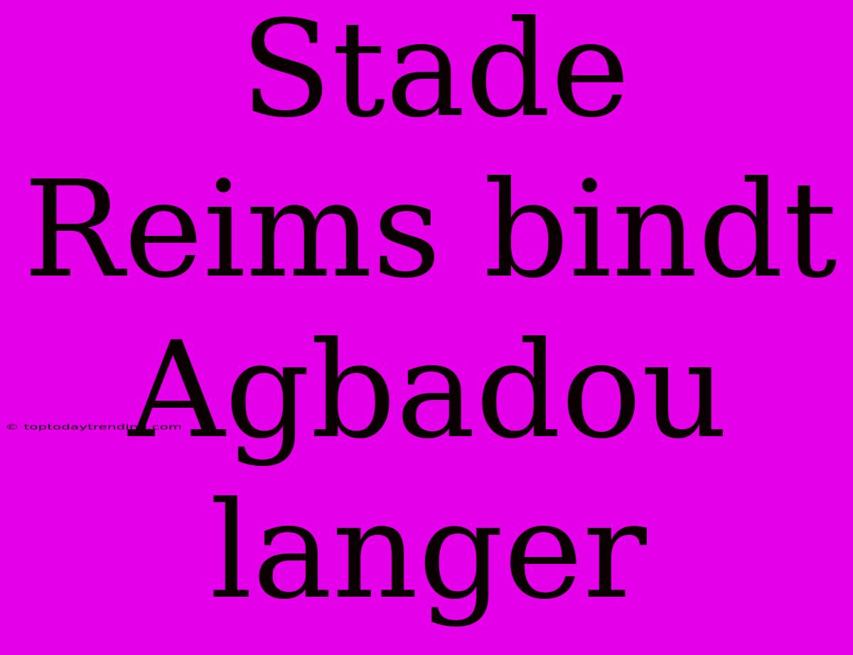 Stade Reims Bindt Agbadou Langer