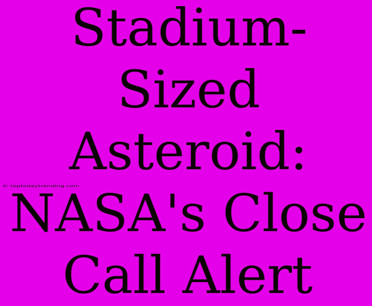 Stadium-Sized Asteroid: NASA's Close Call Alert