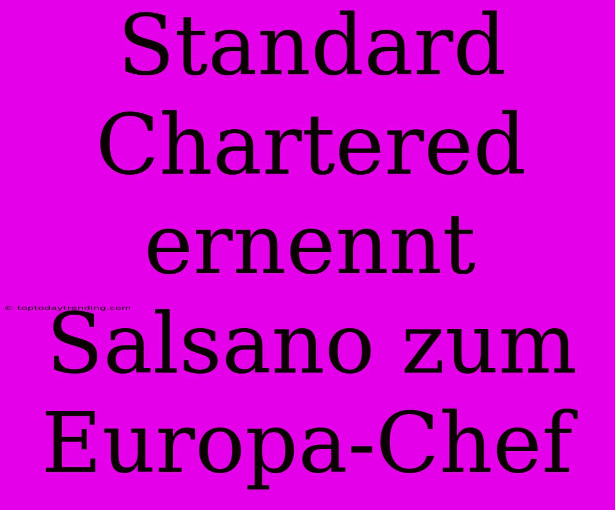 Standard Chartered Ernennt Salsano Zum Europa-Chef