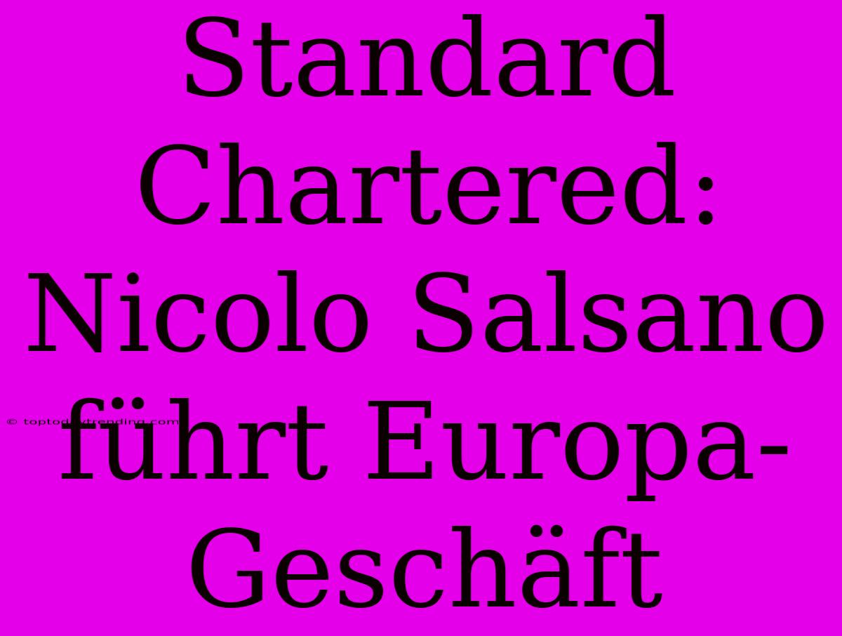 Standard Chartered: Nicolo Salsano Führt Europa-Geschäft