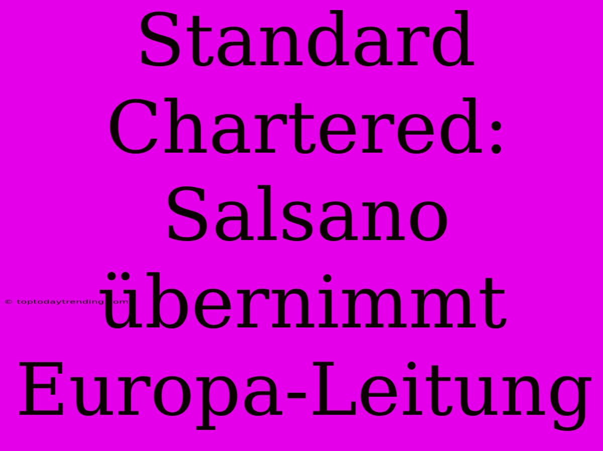 Standard Chartered: Salsano Übernimmt Europa-Leitung