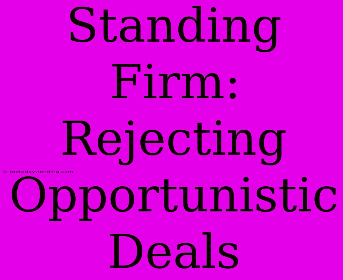 Standing Firm: Rejecting Opportunistic Deals