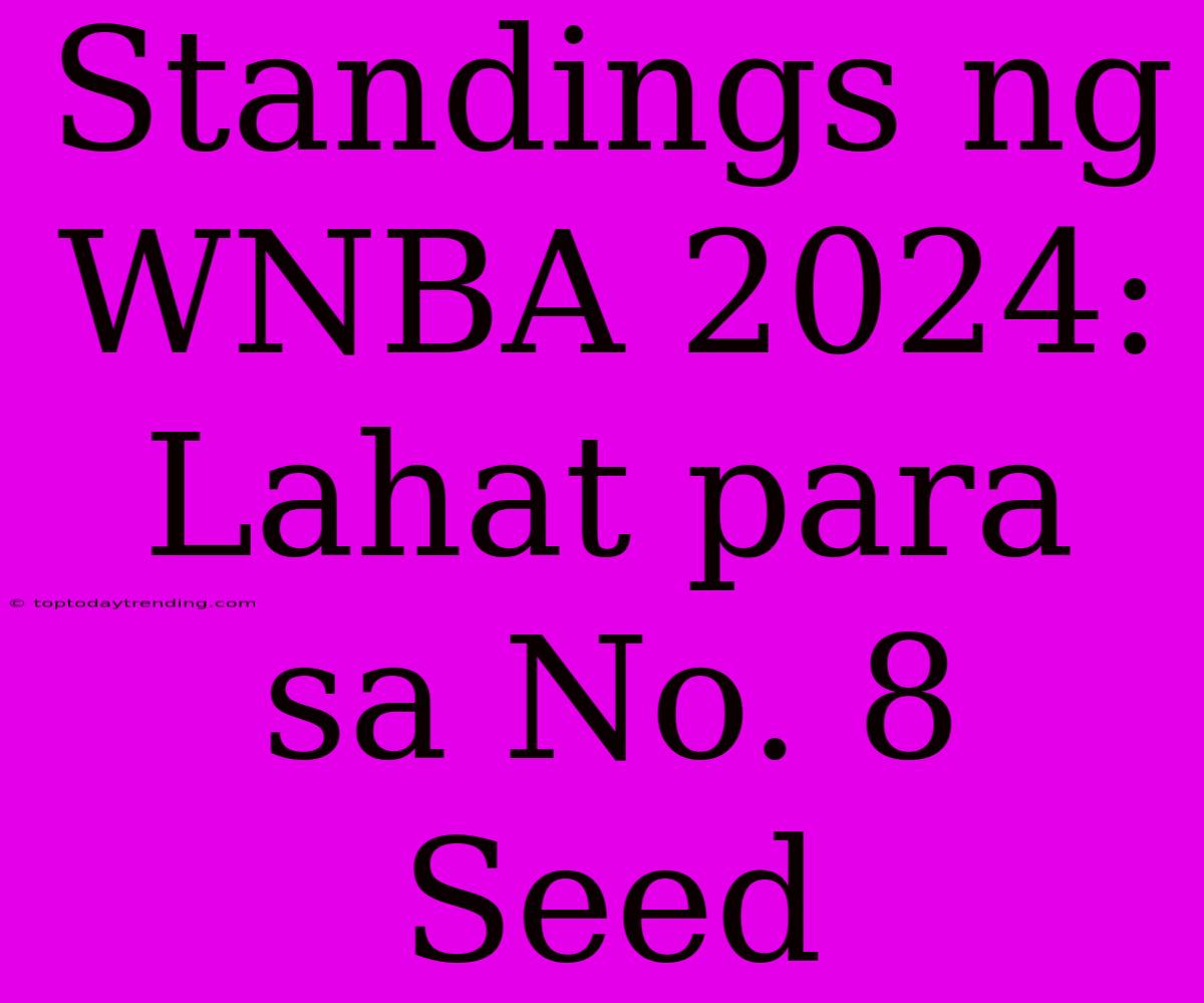 Standings Ng WNBA 2024: Lahat Para Sa No. 8 Seed