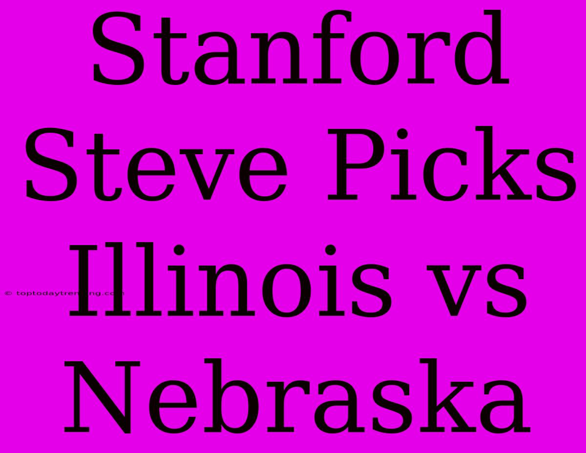 Stanford Steve Picks Illinois Vs Nebraska