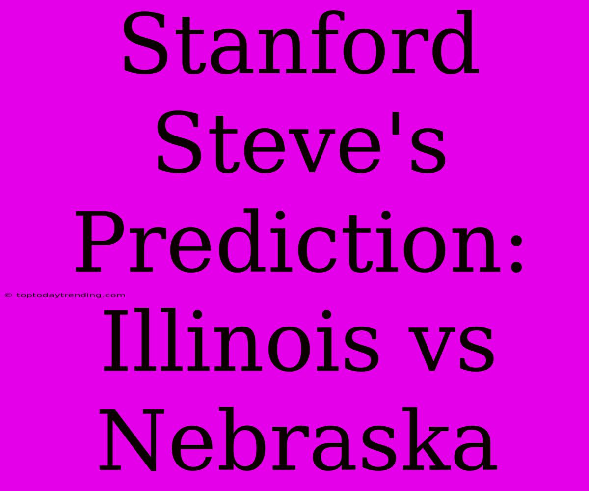 Stanford Steve's Prediction: Illinois Vs Nebraska