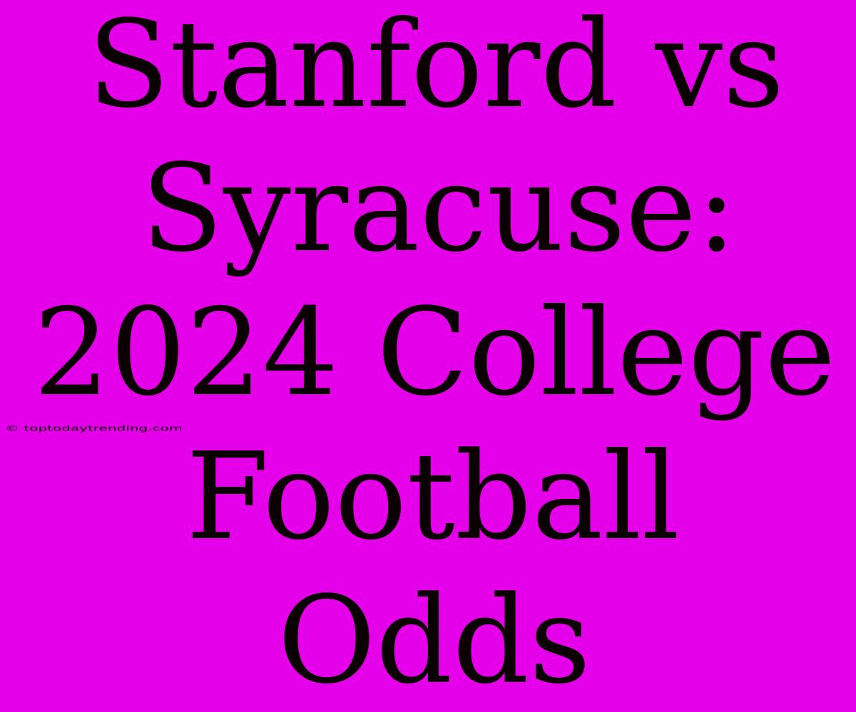 Stanford Vs Syracuse: 2024 College Football Odds