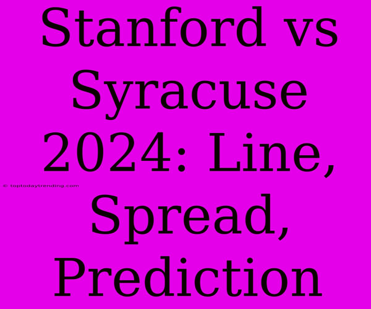 Stanford Vs Syracuse 2024: Line, Spread, Prediction