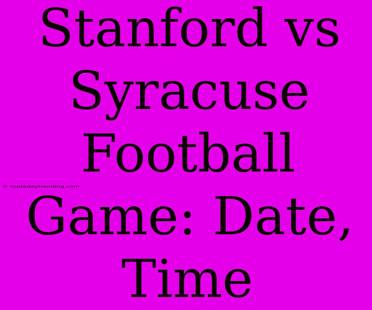 Stanford Vs Syracuse Football Game: Date, Time