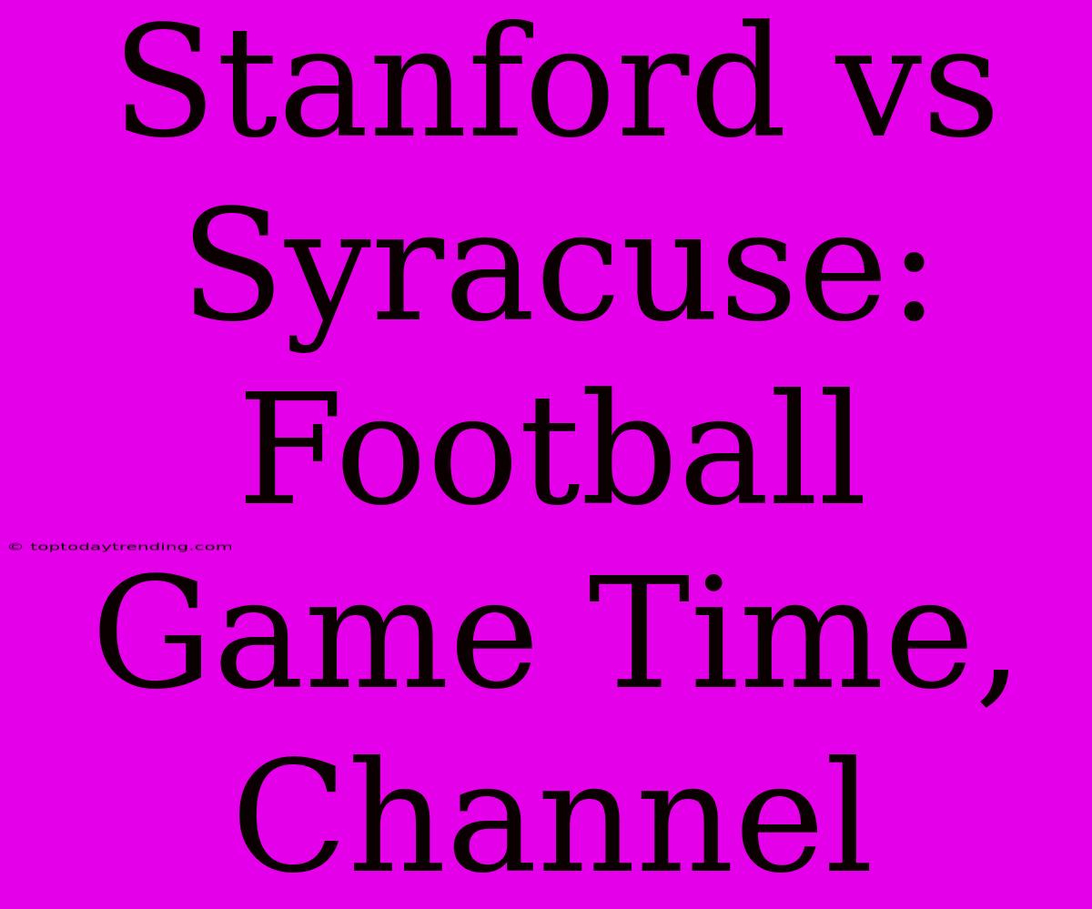 Stanford Vs Syracuse: Football Game Time, Channel